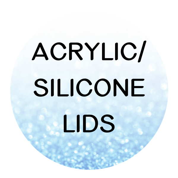 Acrylic/Silicone Lids